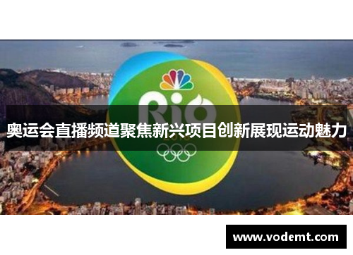 奥运会直播频道聚焦新兴项目创新展现运动魅力 奥运会直播频道聚焦新兴项目创新展现运动魅力