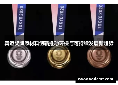 奥运奖牌原材料创新推动环保与可持续发展新趋势 奥运奖牌原材料创新推动环保与可持续发展新趋势